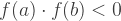 f(a) \cdot f(b) < 0  